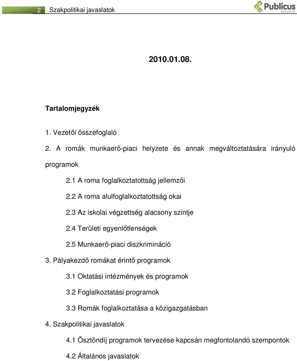 2 A roma alulfoglalkoztatottság okai 2.3 Az iskolai végzettség alacsony szintje 2.4 Területi egyenlőtlenségek 2.5 Munkaerő-piaci diszkrimináció 3.