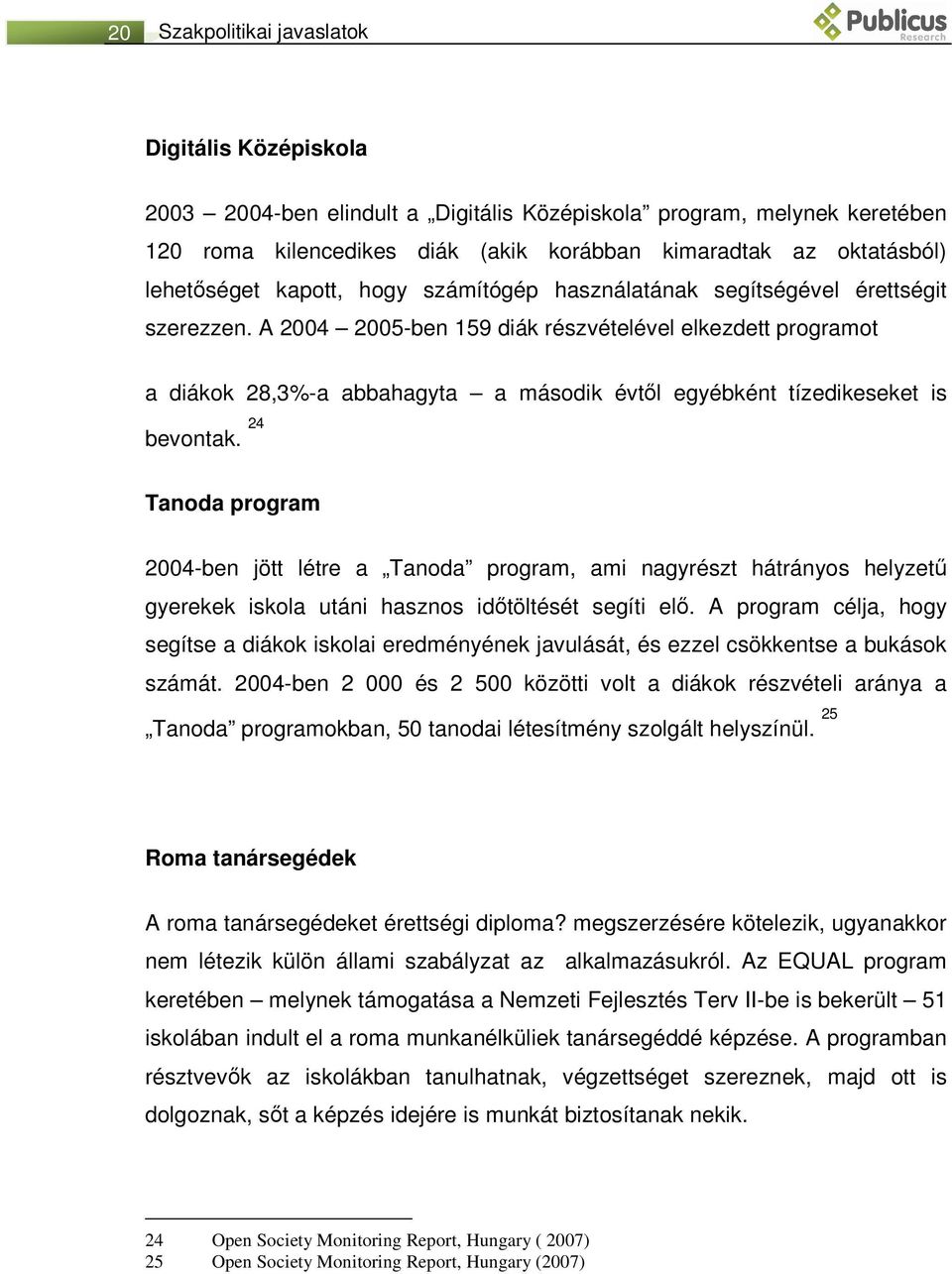 A 2004 2005-ben 159 diák részvételével elkezdett programot a diákok 28,3%-a abbahagyta a második évtől egyébként tízedikeseket is bevontak.