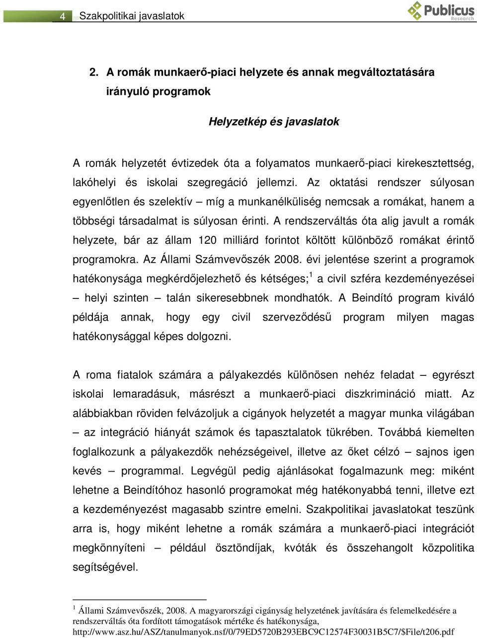 iskolai szegregáció jellemzi. Az oktatási rendszer súlyosan egyenlőtlen és szelektív míg a munkanélküliség nemcsak a romákat, hanem a többségi társadalmat is súlyosan érinti.