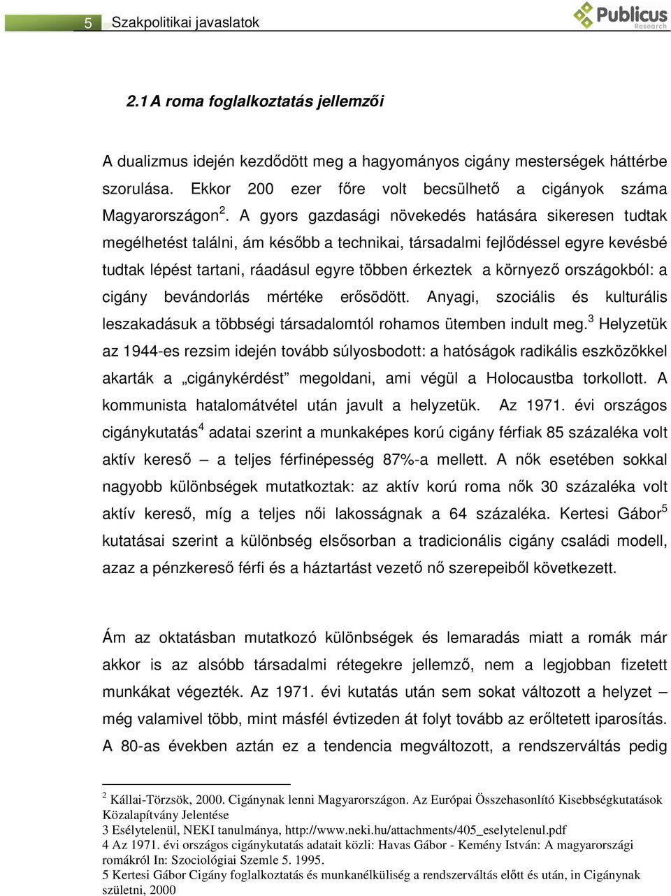 A gyors gazdasági növekedés hatására sikeresen tudtak megélhetést találni, ám később a technikai, társadalmi fejlődéssel egyre kevésbé tudtak lépést tartani, ráadásul egyre többen érkeztek a környező