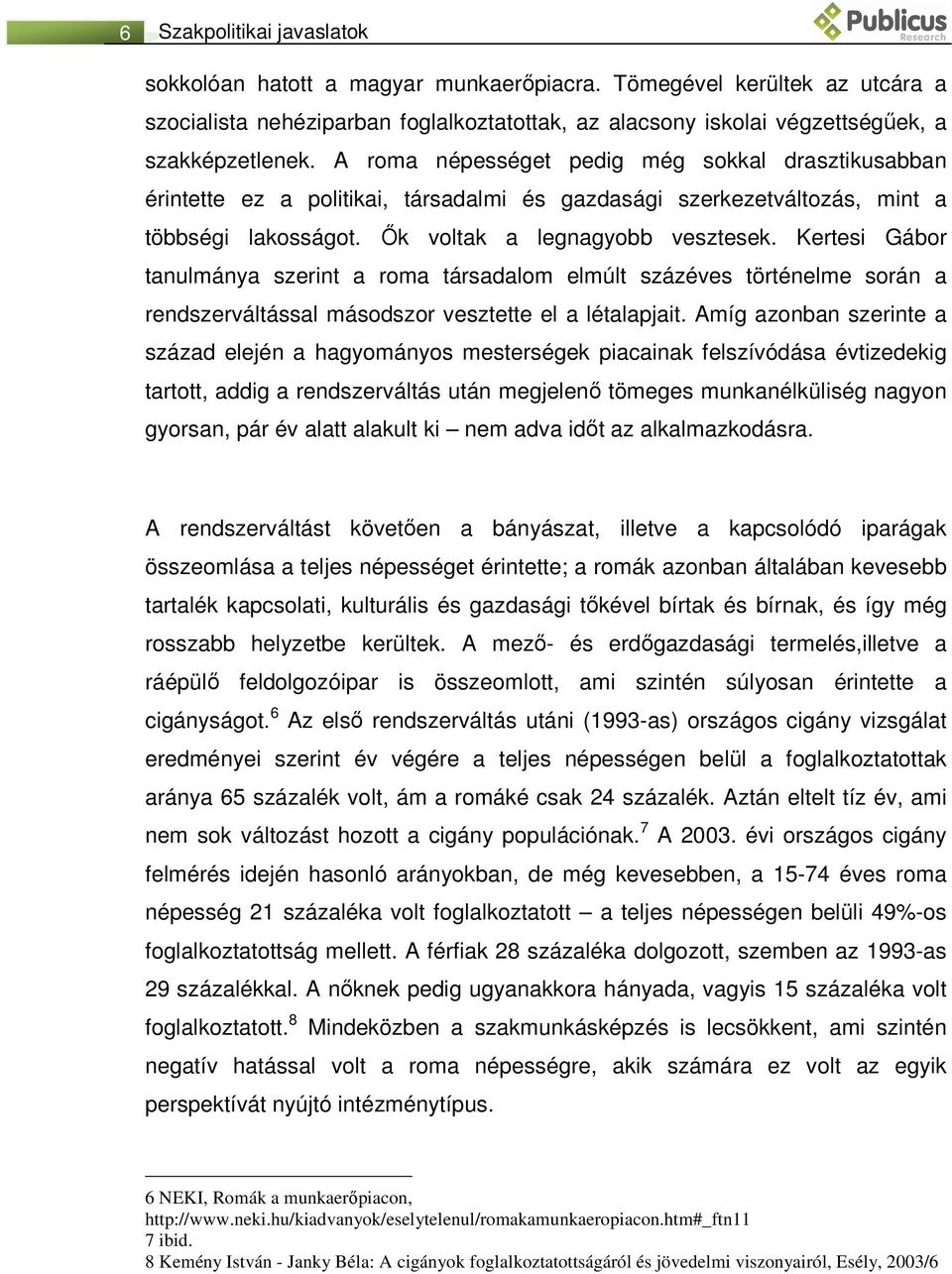 Kertesi Gábor tanulmánya szerint a roma társadalom elmúlt százéves történelme során a rendszerváltással másodszor vesztette el a létalapjait.