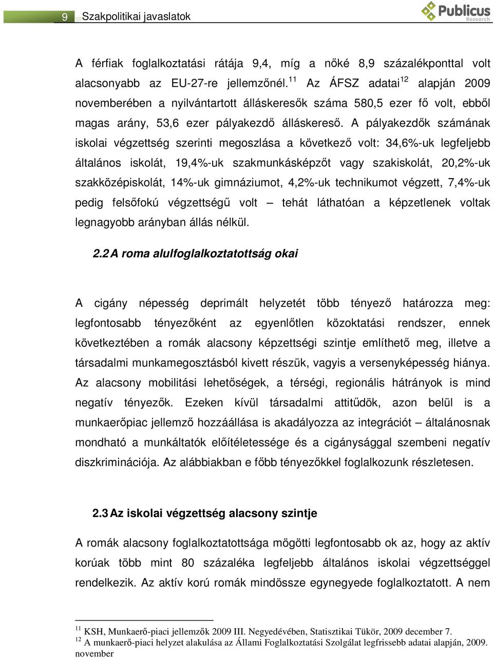 A pályakezdők számának iskolai végzettség szerinti megoszlása a következő volt: 34,6%-uk legfeljebb általános iskolát, 19,4%-uk szakmunkásképzőt vagy szakiskolát, 20,2%-uk szakközépiskolát, 14%-uk