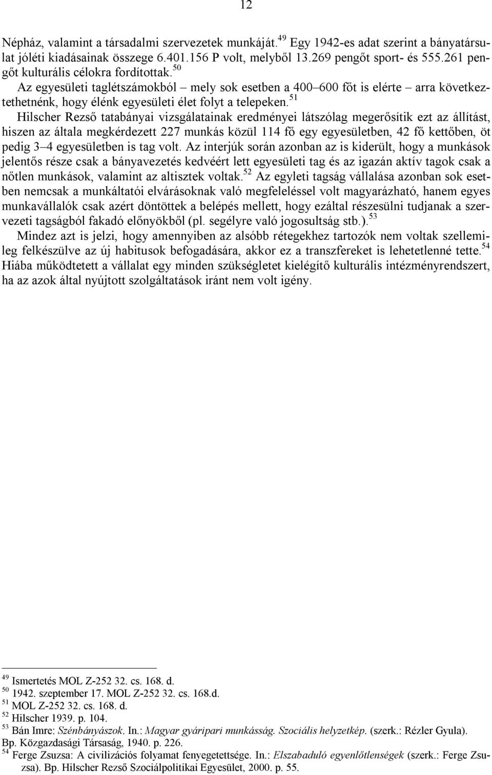 51 Hilscher Rezső tatabányai vizsgálatainak eredményei látszólag megerősítik ezt az állítást, hiszen az általa megkérdezett 227 munkás közül 114 fő egy egyesületben, 42 fő kettőben, öt pedig 3 4