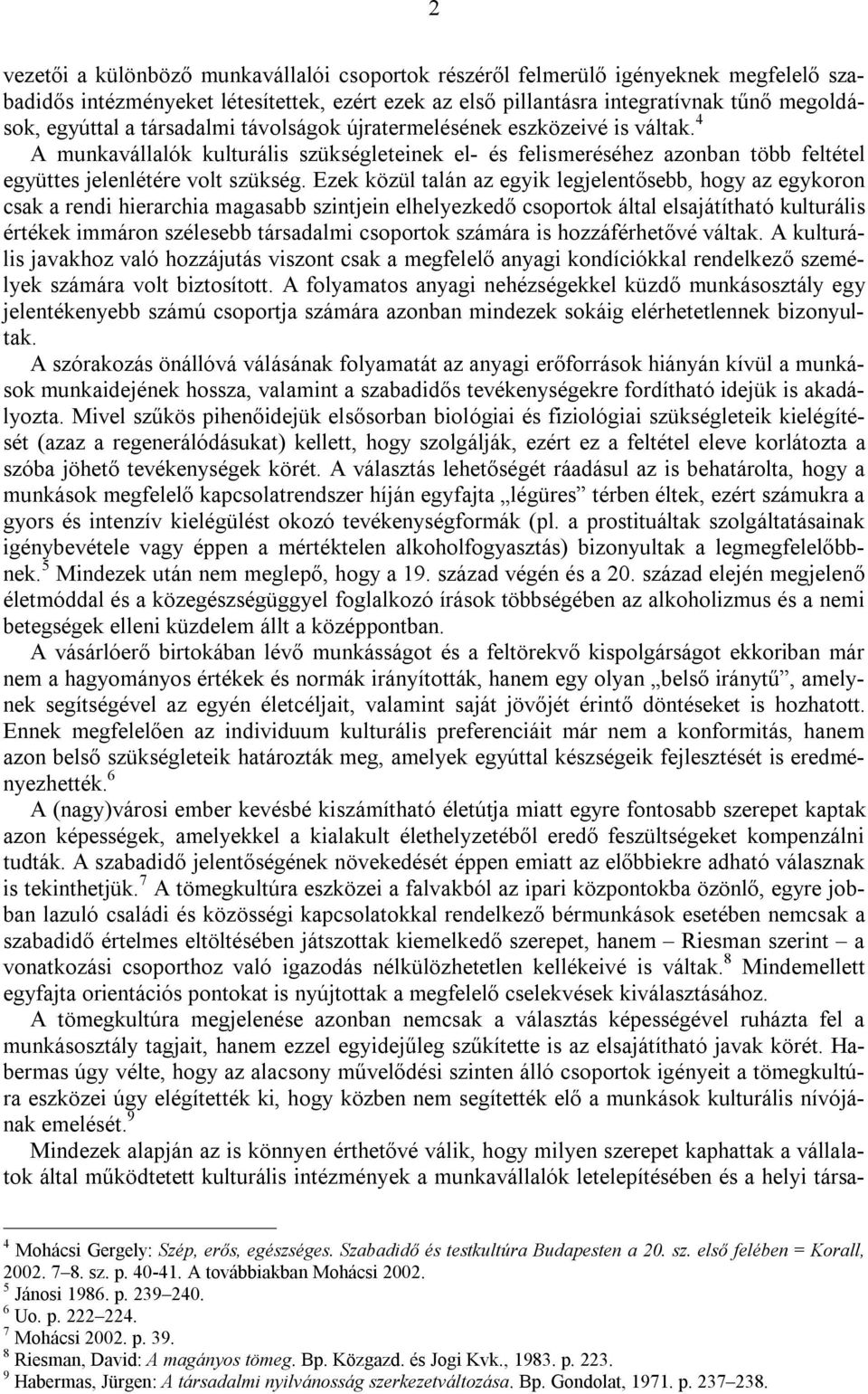 Ezek közül talán az egyik legjelentősebb, hogy az egykoron csak a rendi hierarchia magasabb szintjein elhelyezkedő csoportok által elsajátítható kulturális értékek immáron szélesebb társadalmi