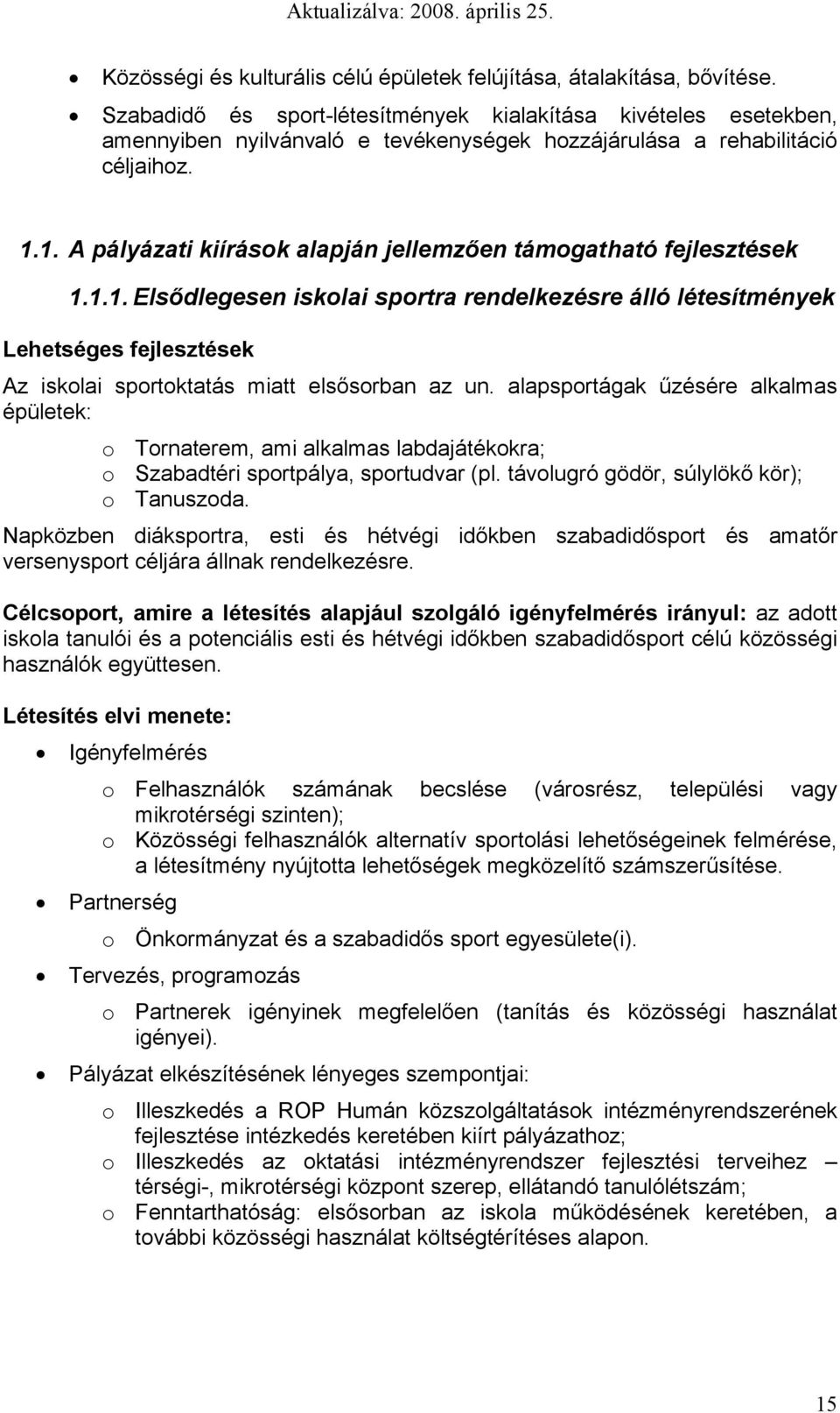 1. A pályázati kiírásk alapján jellemzően támgatható fejlesztések 1.1.1. Elsődlegesen isklai sprtra rendelkezésre álló létesítmények Lehetséges fejlesztések Az isklai sprtktatás miatt elsősrban az un.