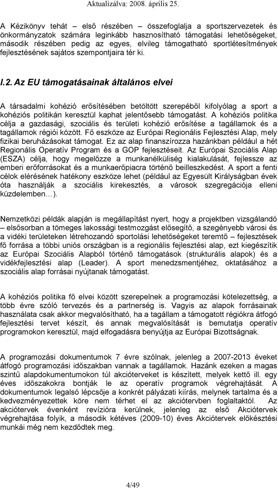 Az EU támgatásainak általáns elvei A társadalmi khézió erősítésében betöltött szerepéből kiflyólag a sprt a khéziós plitikán keresztül kaphat jelentősebb támgatást.