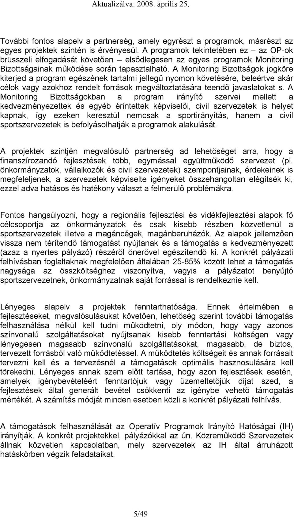 A Mnitring Bizttságk jgköre kiterjed a prgram egészének tartalmi jellegű nymn követésére, beleértve akár célk vagy azkhz rendelt frrásk megváltztatására teendő javaslatkat s.