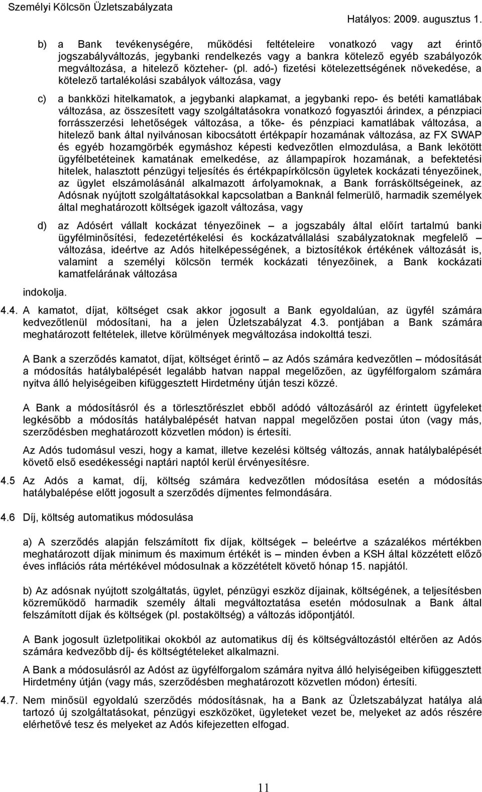 összesített vagy szolgáltatásokra vonatkozó fogyasztói árindex, a pénzpiaci forrásszerzési lehetőségek változása, a tőke- és pénzpiaci kamatlábak változása, a hitelező bank által nyilvánosan