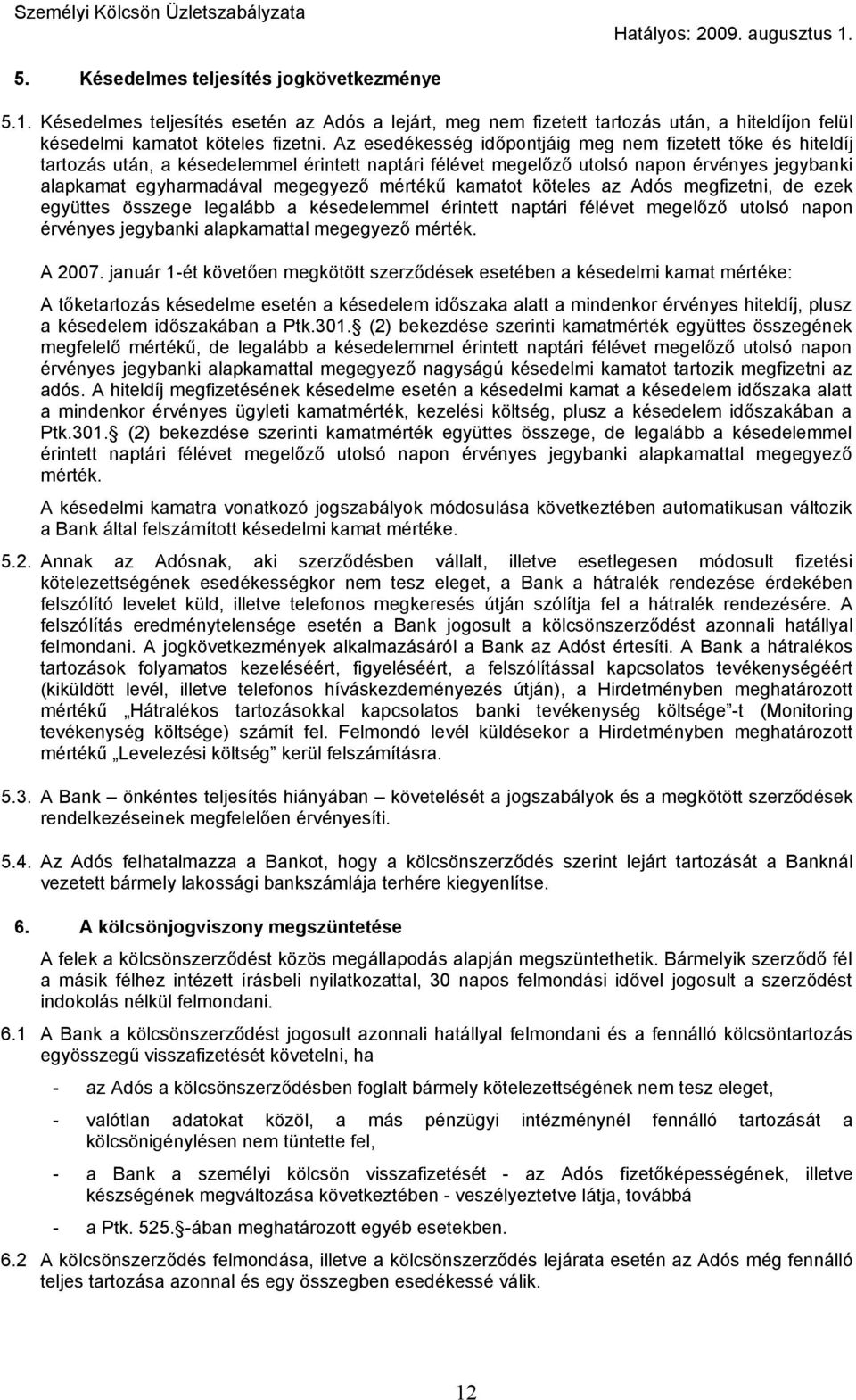 kamatot köteles az Adós megfizetni, de ezek együttes összege legalább a késedelemmel érintett naptári félévet megelőző utolsó napon érvényes jegybanki alapkamattal megegyező mérték. A 2007.