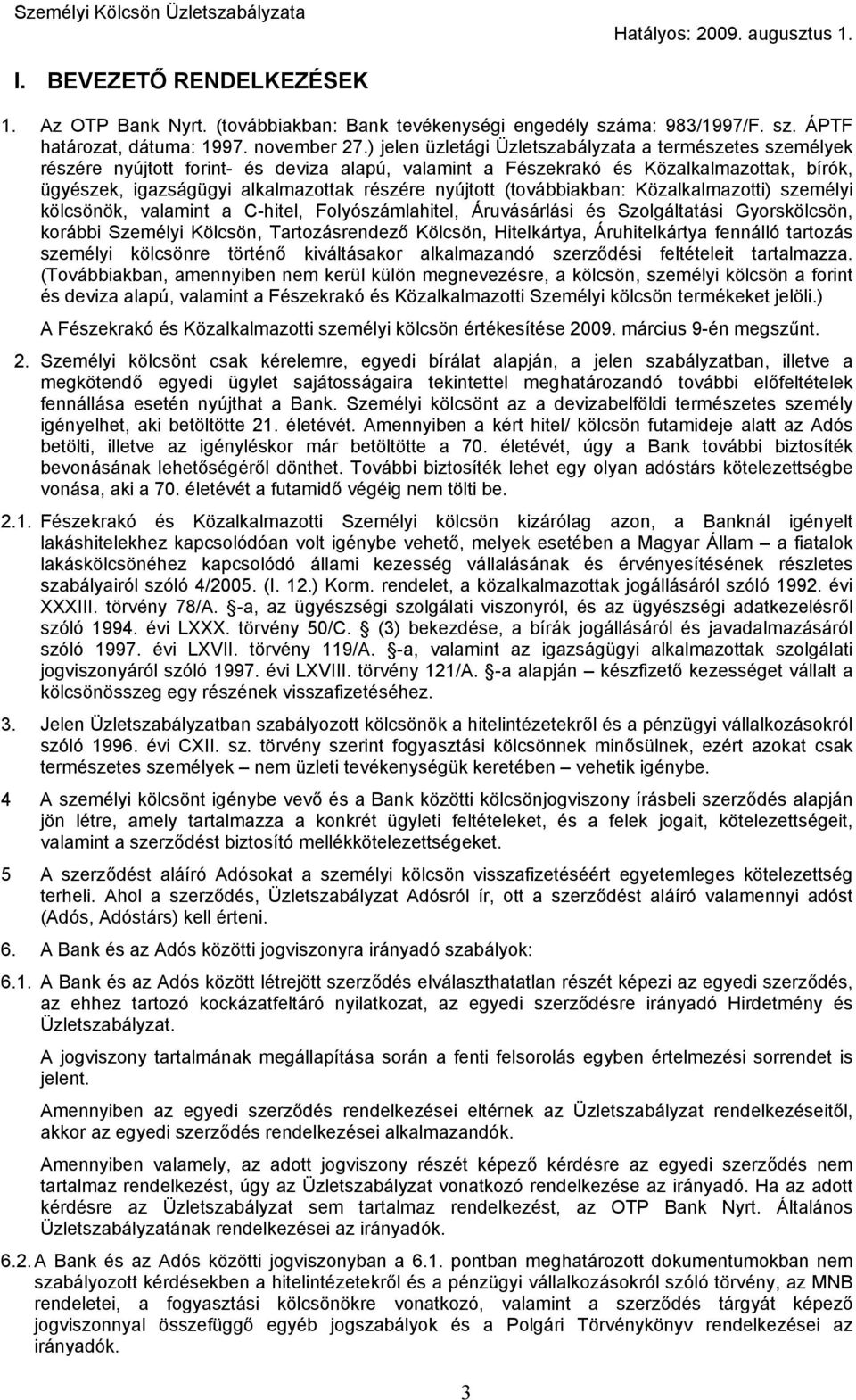 nyújtott (továbbiakban: Közalkalmazotti) személyi kölcsönök, valamint a C-hitel, Folyószámlahitel, Áruvásárlási és Szolgáltatási Gyorskölcsön, korábbi Személyi Kölcsön, Tartozásrendező Kölcsön,