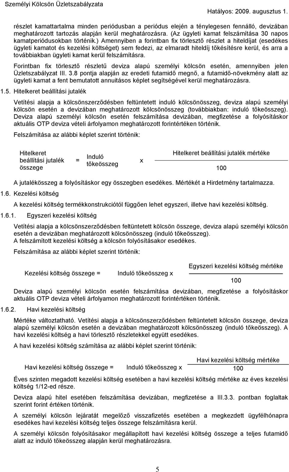 ) Amennyiben a forintban fix törlesztő részlet a hiteldíjat (esedékes ügyleti kamatot és kezelési költséget) sem fedezi, az elmaradt hiteldíj tőkésítésre kerül, és arra a továbbiakban ügyleti kamat