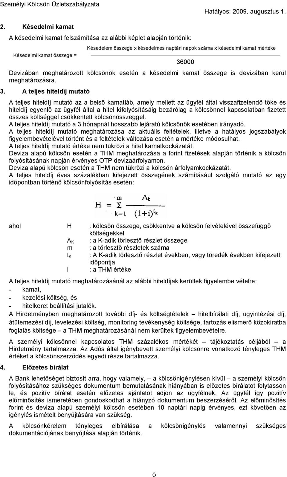 A teljes hiteldíj mutató A teljes hiteldíj mutató az a belső kamatláb, amely mellett az ügyfél által visszafizetendő tőke és hiteldíj egyenlő az ügyfél által a hitel kifolyósításáig bezárólag a