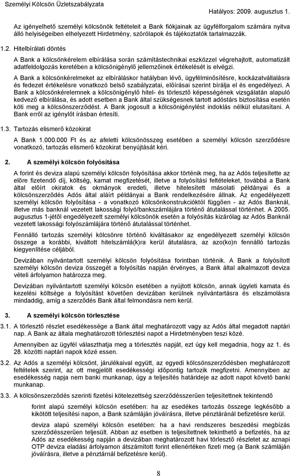 A Bank a kölcsönkérelmeket az elbíráláskor hatályban lévő, ügyfélminősítésre, kockázatvállalásra és fedezet értékelésre vonatkozó belső szabályzatai, előírásai szerint bírálja el és engedélyezi.