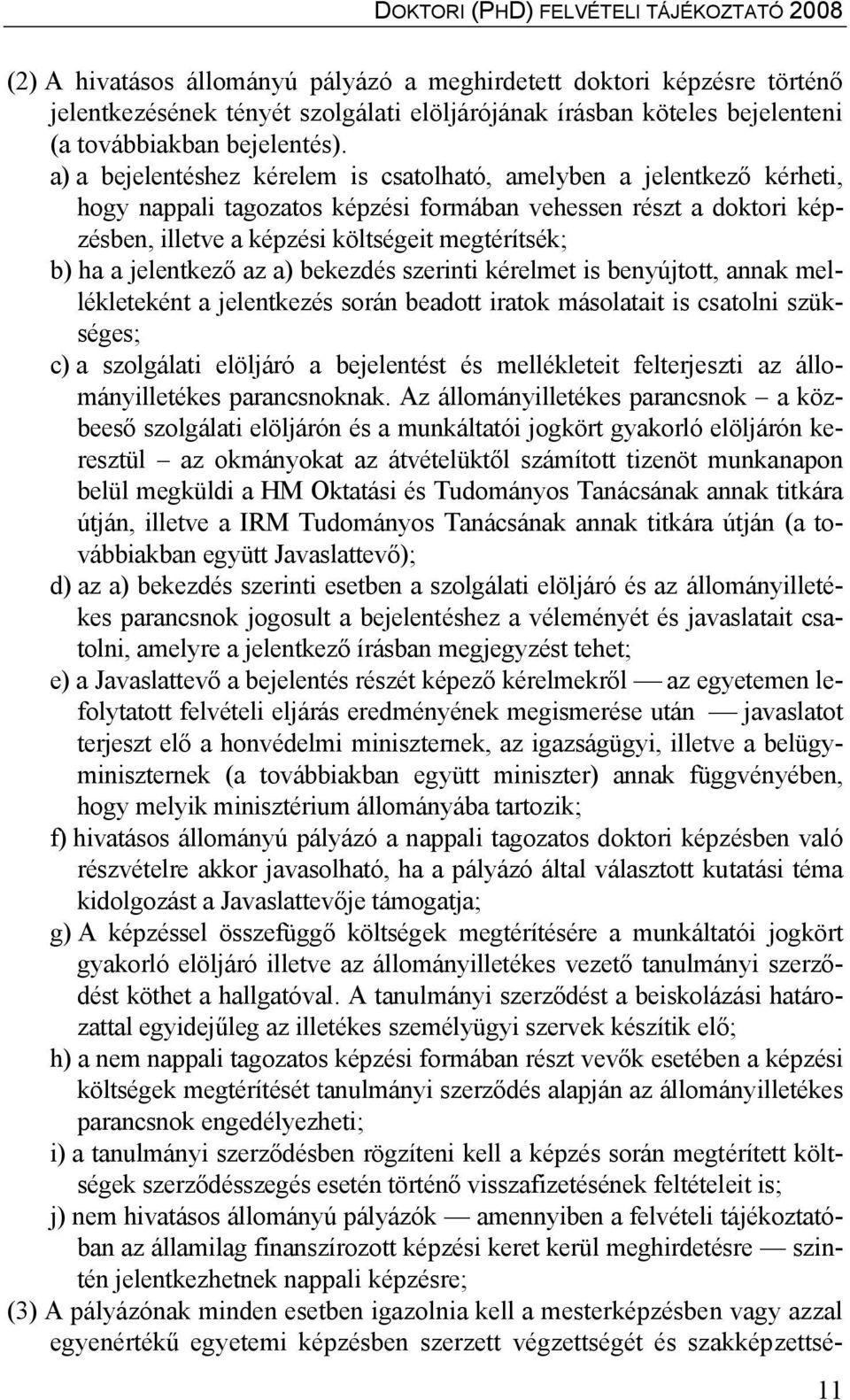 jelentkező az a) bekezdés szerinti kérelmet is benyújtott, annak mellékleteként a jelentkezés során beadott iratok másolatait is csatolni szükséges; c) a szolgálati elöljáró a bejelentést és