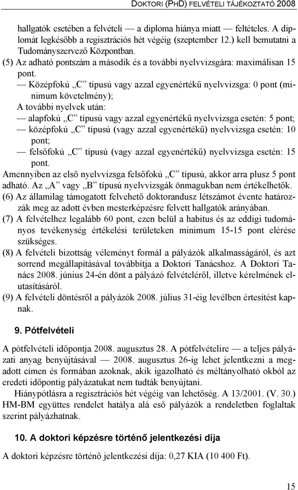 Középfokú C típusú vagy azzal egyenértékű nyelvvizsga: 0 pont (minimum követelmény); A további nyelvek után: alapfokú C típusú vagy azzal egyenértékű nyelvvizsga esetén: 5 pont; középfokú C típusú