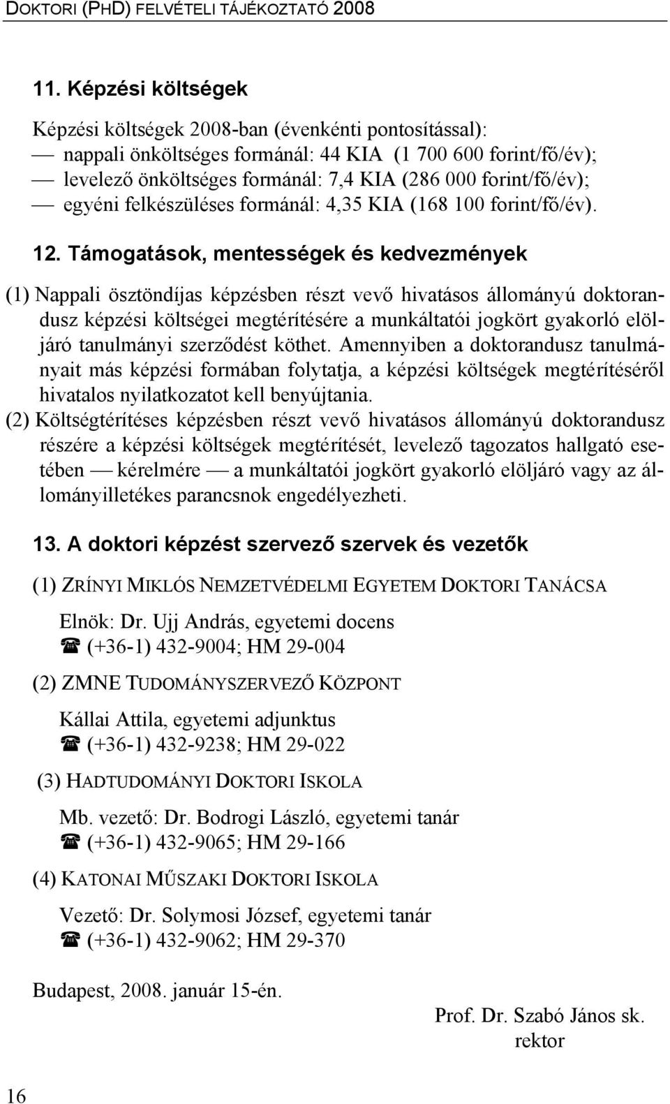 Támogatások, mentességek és kedvezmények (1) Nappali ösztöndíjas képzésben részt vevő hivatásos állományú doktorandusz képzési költségei megtérítésére a munkáltatói jogkört gyakorló elöljáró