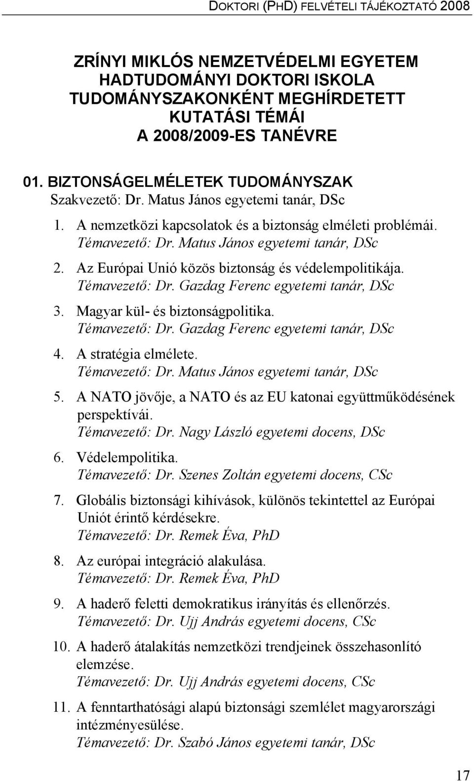 Témavezető: Dr. Gazdag Ferenc egyetemi tanár, DSc 3. Magyar kül- és biztonságpolitika. Témavezető: Dr. Gazdag Ferenc egyetemi tanár, DSc 4. A stratégia elmélete. Témavezető: Dr. Matus János egyetemi tanár, DSc 5.