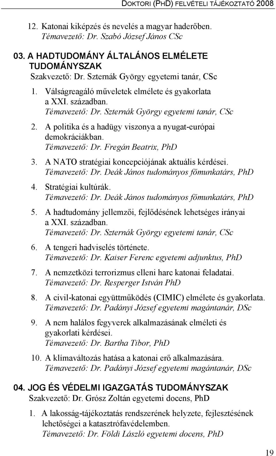 A NATO stratégiai koncepciójának aktuális kérdései. Témavezető: Dr. Deák János tudományos főmunkatárs, PhD 4. Stratégiai kultúrák. Témavezető: Dr. Deák János tudományos főmunkatárs, PhD 5.