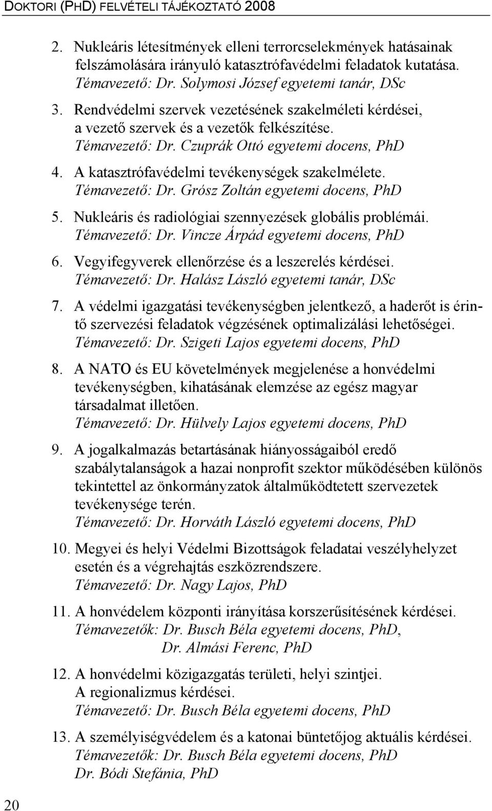 Témavezető: Dr. Grósz Zoltán egyetemi docens, PhD 5. Nukleáris és radiológiai szennyezések globális problémái. Témavezető: Dr. Vincze Árpád egyetemi docens, PhD 6.