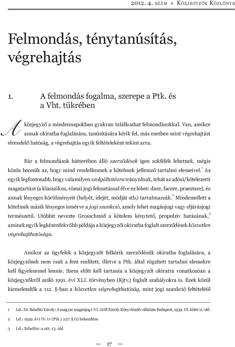 Bár a felmondások hátterében álló szerződések igen sokfélék lehetnek, mégis közös bennük az, hogy mind rendelkeznek a kötelmek jellemző tartalmi elemeivel.