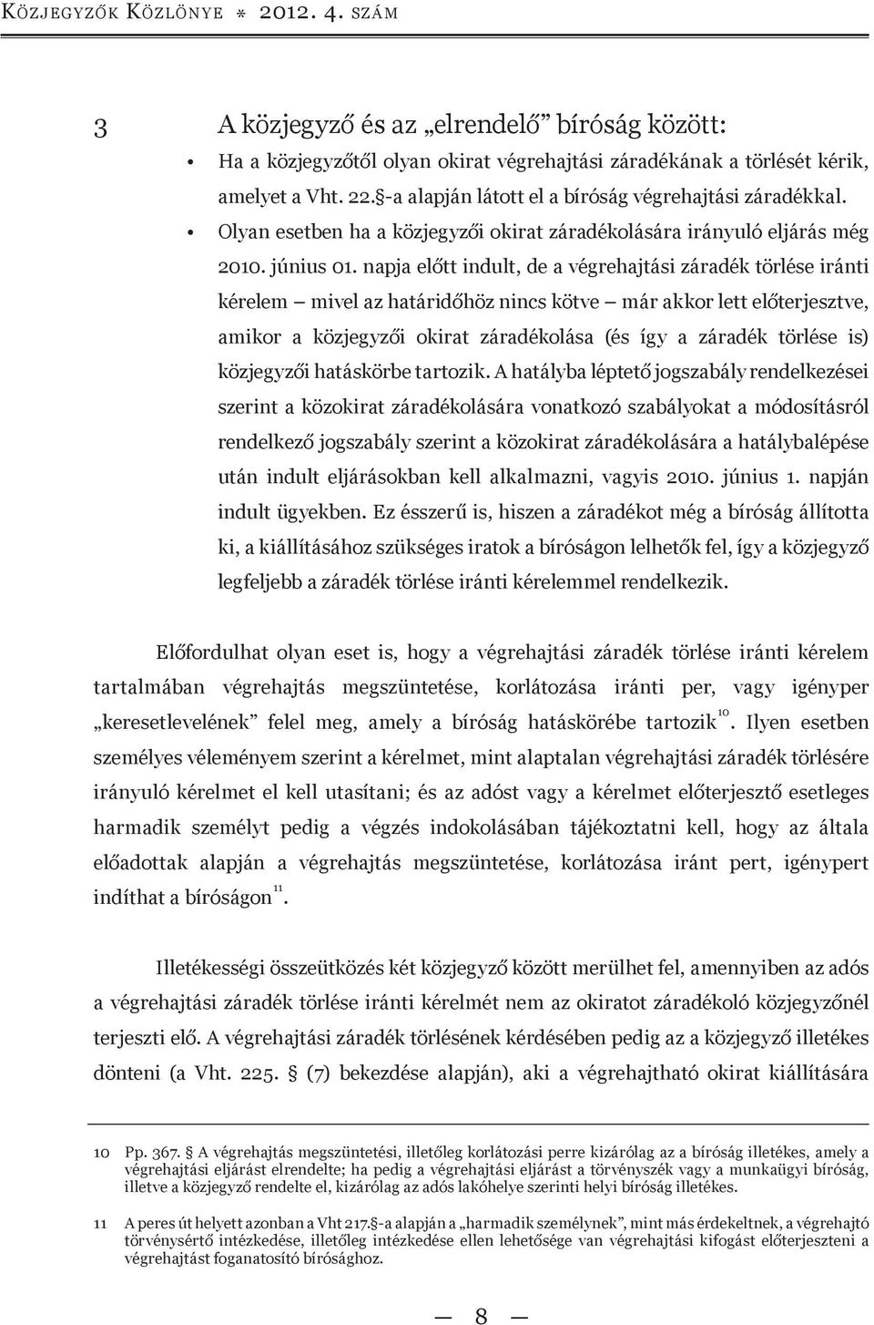 napja előtt indult, de a végrehajtási záradék törlése iránti kérelem mivel az határidőhöz nincs kötve már akkor lett előterjesztve, amikor a közjegyzői okirat záradékolása (és így a záradék törlése