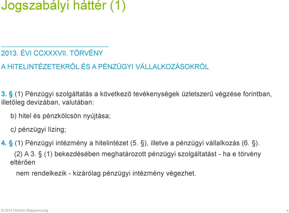 pénzkölcsön nyújtása; c) pénzügyi lízing; 4. (1) Pénzügyi intézmény a hitelintézet (5. ), illetve a pénzügyi vállalkozás (6.