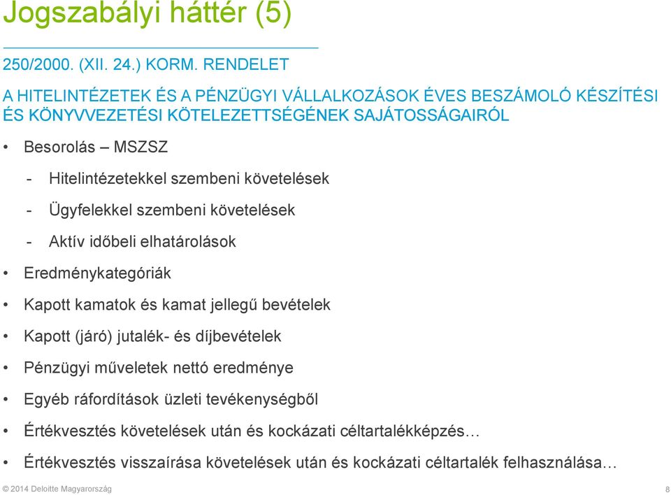 Hitelintézetekkel szembeni követelések - Ügyfelekkel szembeni követelések - Aktív időbeli elhatárolások Eredménykategóriák Kapott kamatok és kamat jellegű