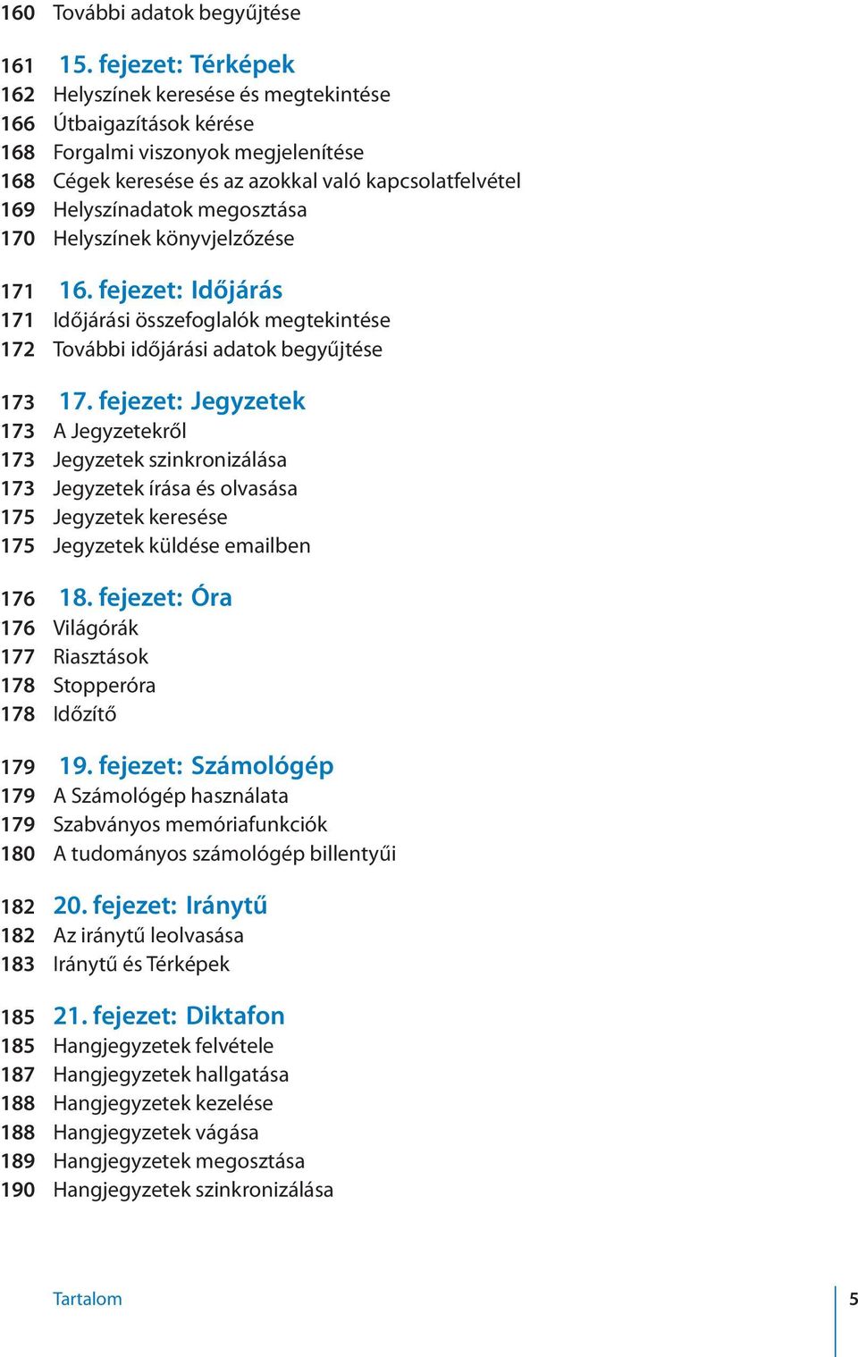 megosztása 170 Helyszínek könyvjelzőzése 171 16. fejezet: Időjárás 171 Időjárási összefoglalók megtekintése 172 További időjárási adatok begyűjtése 173 17.