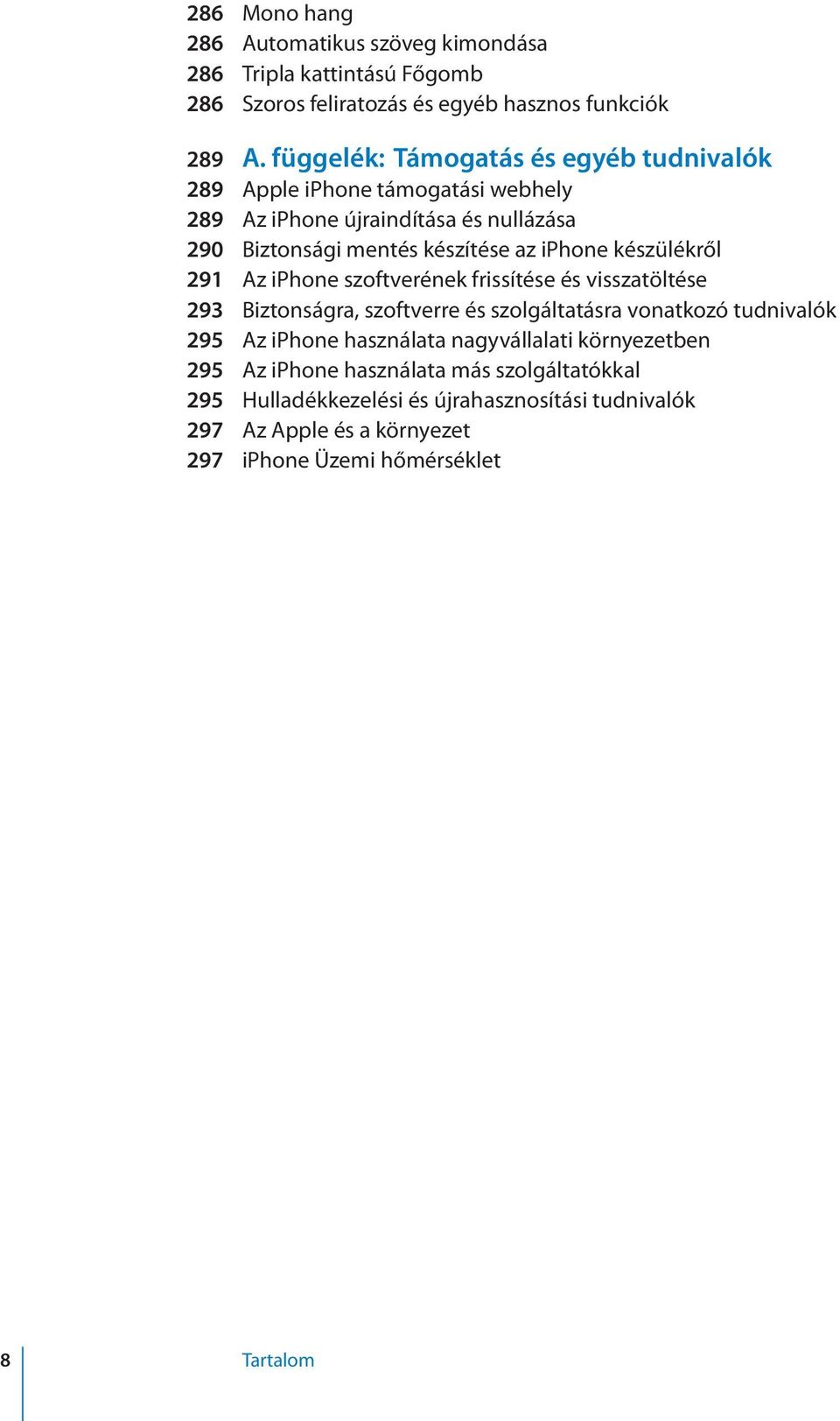 készülékről 291 Az iphone szoftverének frissítése és visszatöltése 293 Biztonságra, szoftverre és szolgáltatásra vonatkozó tudnivalók 295 Az iphone használata