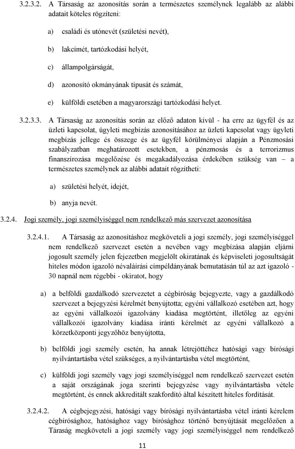 2.3.3. A Társaság az azonosítás során az előző adaton kívül - ha erre az ügyfél és az üzleti kapcsolat, ügyleti megbízás azonosításához az üzleti kapcsolat vagy ügyleti megbízás jellege és összege és