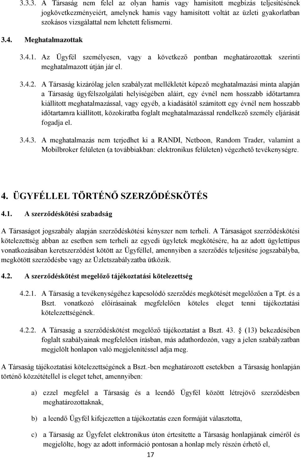 A Társaság kizárólag jelen szabályzat mellékletét képező meghatalmazási minta alapján a Társaság ügyfélszolgálati helyiségében aláírt, egy évnél nem hosszabb időtartamra kiállított meghatalmazással,