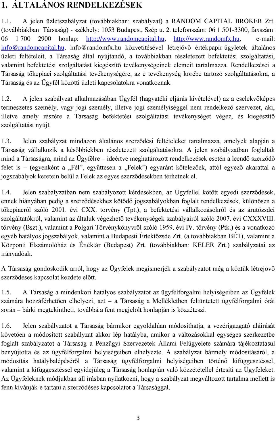 hu közvetítésével létrejövő értékpapír-ügyletek általános üzleti feltételeit, a Társaság által nyújtandó, a továbbiakban részletezett befektetési szolgáltatási, valamint befektetési szolgáltatást