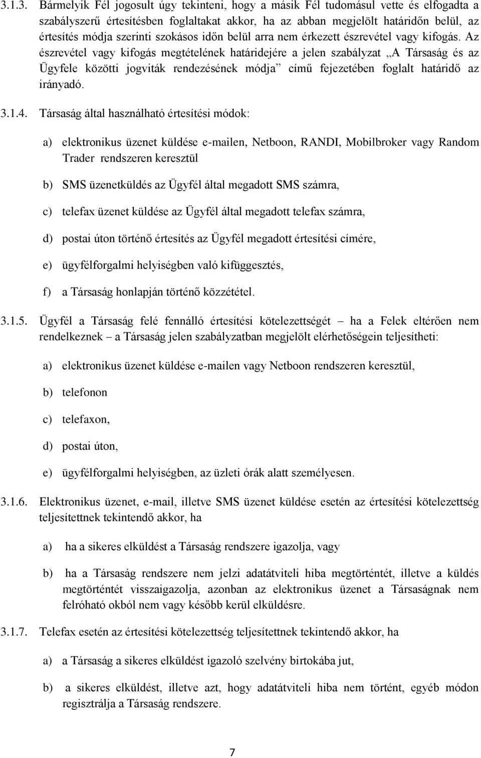 Az észrevétel vagy kifogás megtételének határidejére a jelen szabályzat A Társaság és az Ügyfele közötti jogviták rendezésének módja című fejezetében foglalt határidő az irányadó. 3.1.4.