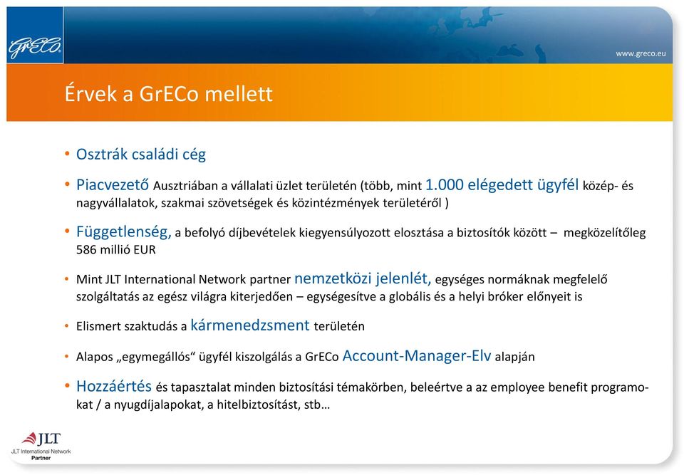 megközelítőleg 586 millió EUR Mint JLT International Network partner nemzetközi jelenlét, egységes normáknak megfelelő szolgáltatás az egész világra kiterjedően egységesítve a globális és a