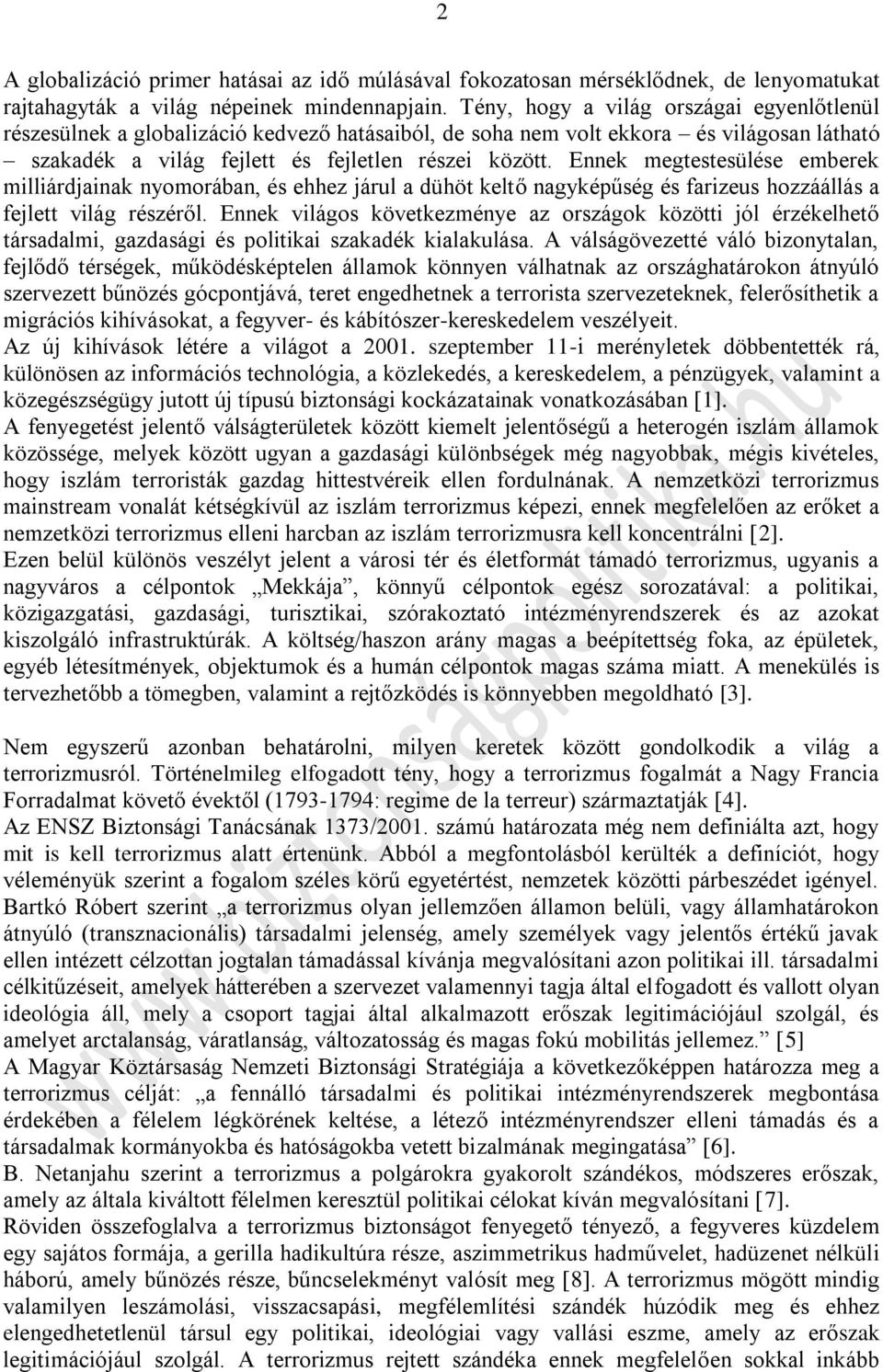 Ennek megtestesülése emberek milliárdjainak nyomorában, és ehhez járul a dühöt keltő nagyképűség és farizeus hozzáállás a fejlett világ részéről.