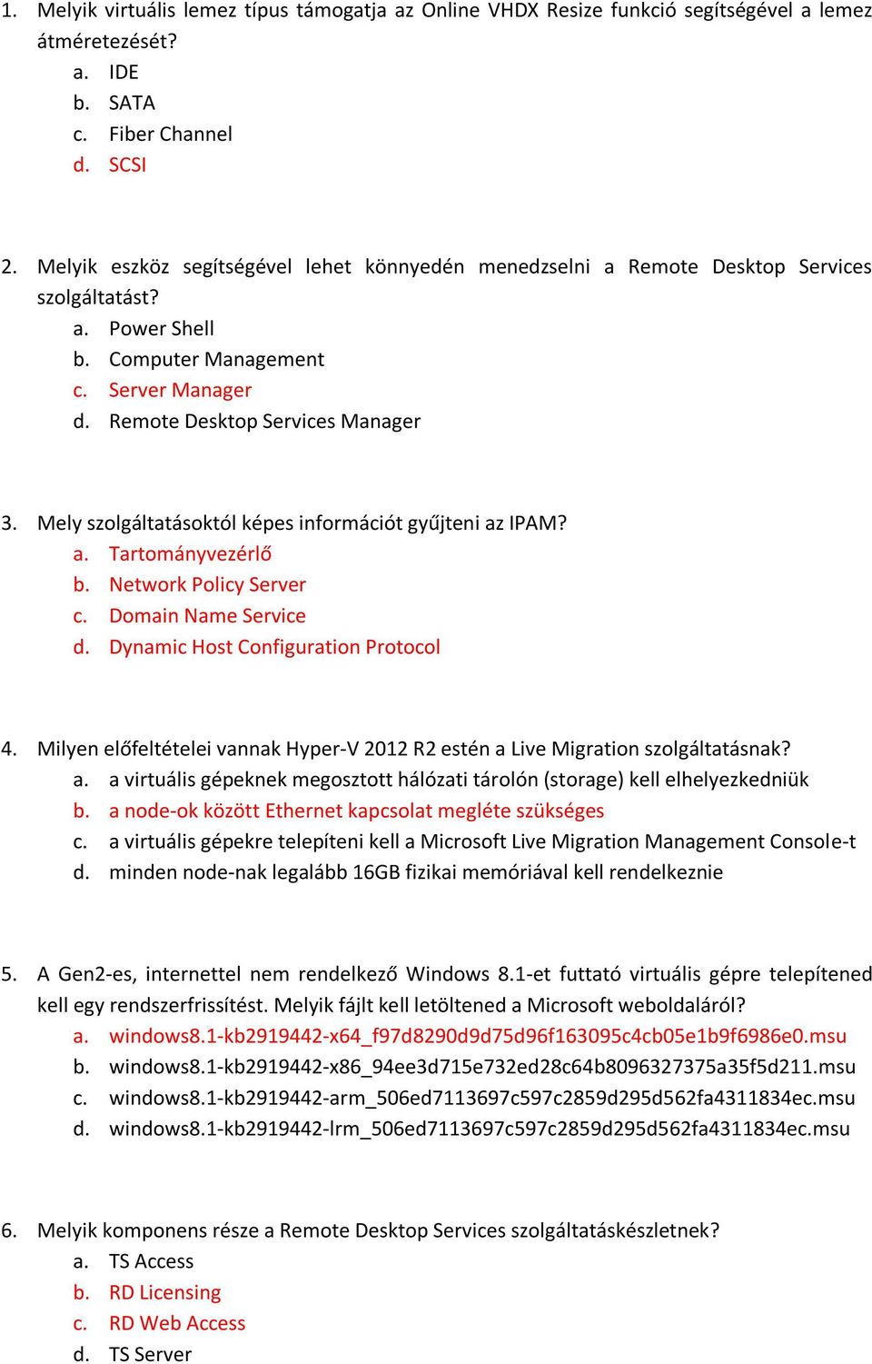 Mely szolgáltatásoktól képes információt gyűjteni az IPAM? a. Tartományvezérlő b. Network Policy Server c. Domain Name Service d. Dynamic Host Configuration Protocol 4.