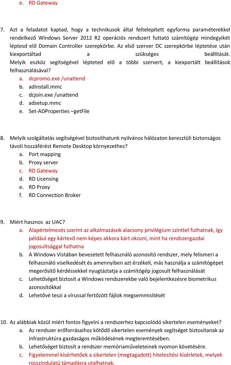 Controller szerepkörbe. Az első szerver DC szerepkörbe léptetése után kiexportáltad a szükséges beállítását.