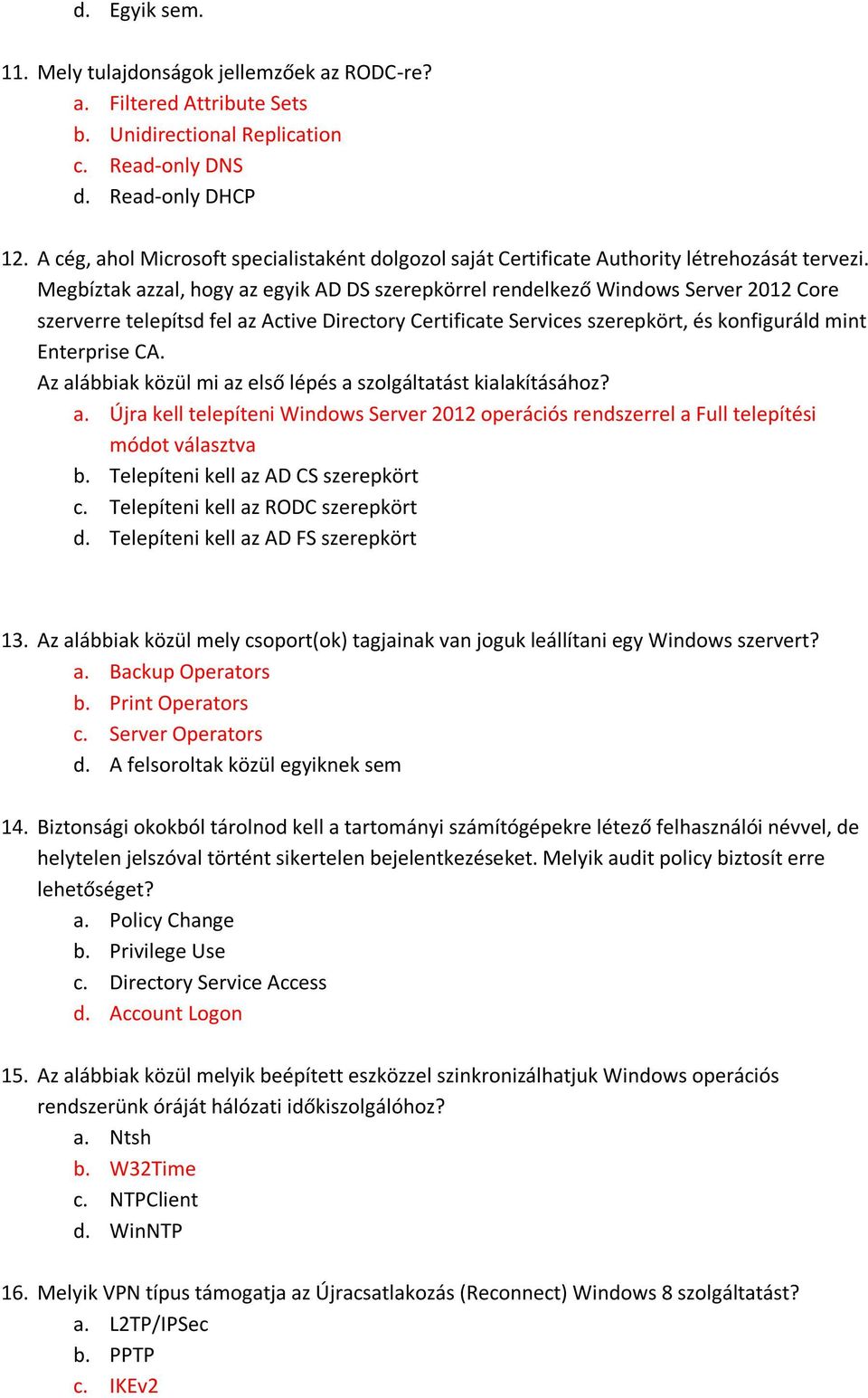 Megbíztak azzal, hogy az egyik AD DS szerepkörrel rendelkező Windows Server 2012 Core szerverre telepítsd fel az Active Directory Certificate Services szerepkört, és konfiguráld mint Enterprise CA.