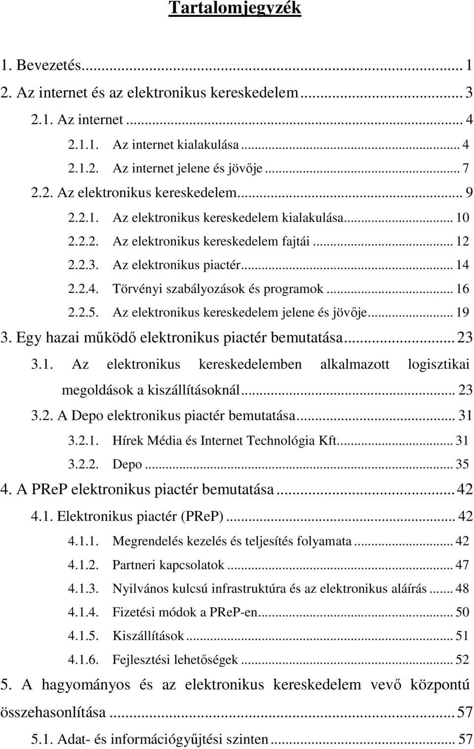 Az elektronikus kereskedelem jelene és jövıje... 19 3. Egy hazai mőködı elektronikus piactér bemutatása...23 3.1. Az elektronikus kereskedelemben alkalmazott logisztikai megoldások a kiszállításoknál.