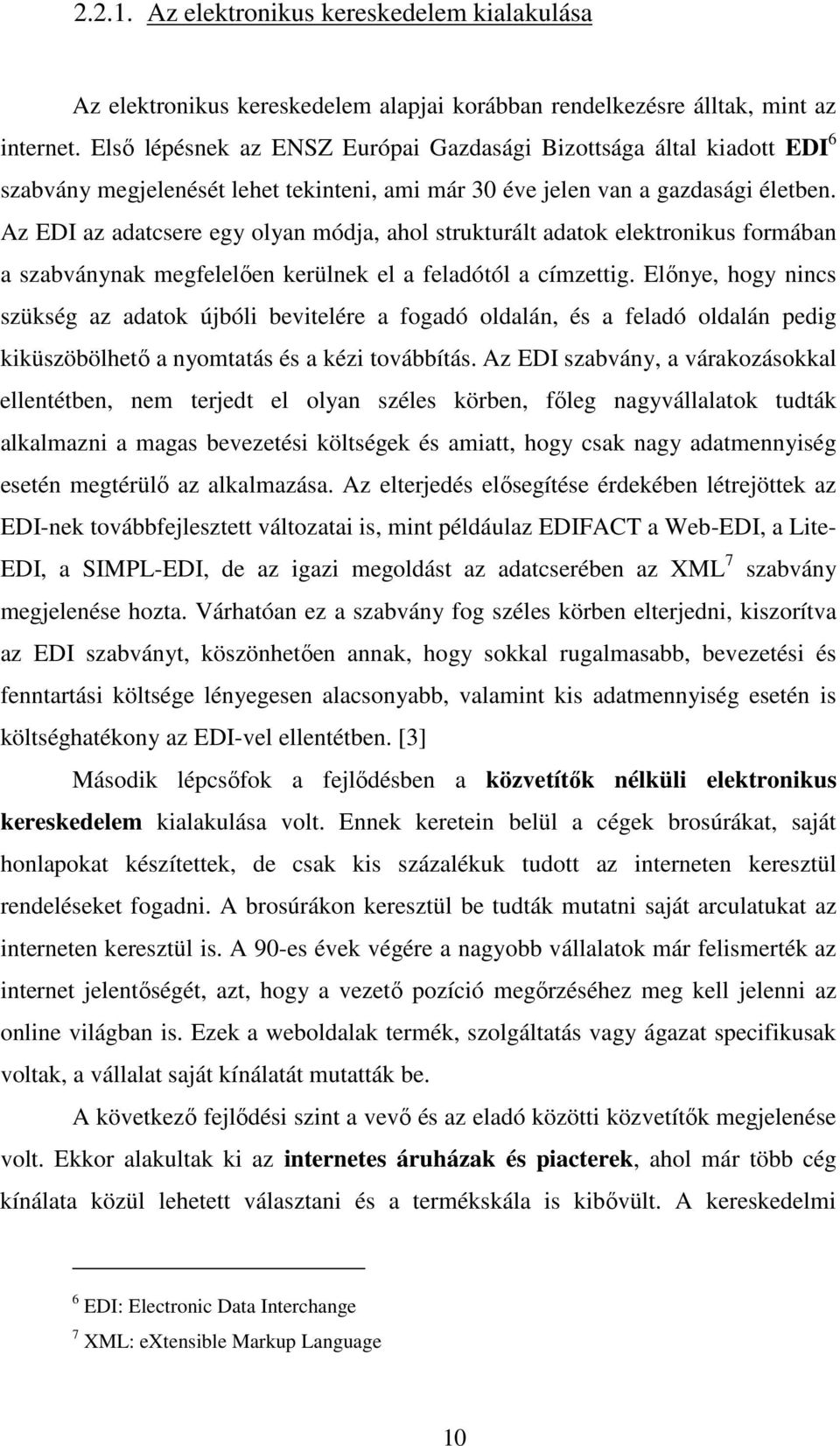 Az EDI az adatcsere egy olyan módja, ahol strukturált adatok elektronikus formában a szabványnak megfelelıen kerülnek el a feladótól a címzettig.