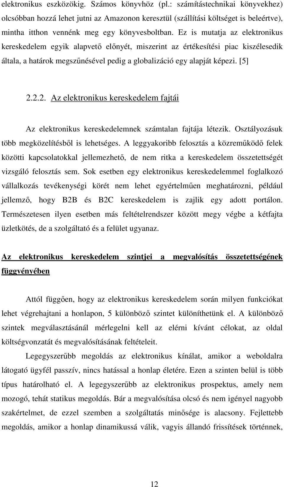 Ez is mutatja az elektronikus kereskedelem egyik alapvetı elınyét, miszerint az értékesítési piac kiszélesedik általa, a határok megszőnésével pedig a globalizáció egy alapját képezi. [5] 2.