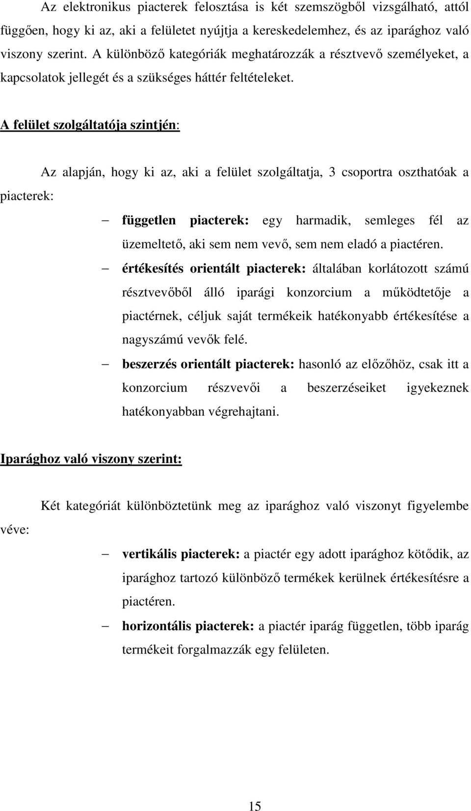 A felület szolgáltatója szintjén: Az alapján, hogy ki az, aki a felület szolgáltatja, 3 csoportra oszthatóak a piacterek: független piacterek: egy harmadik, semleges fél az üzemeltetı, aki sem nem