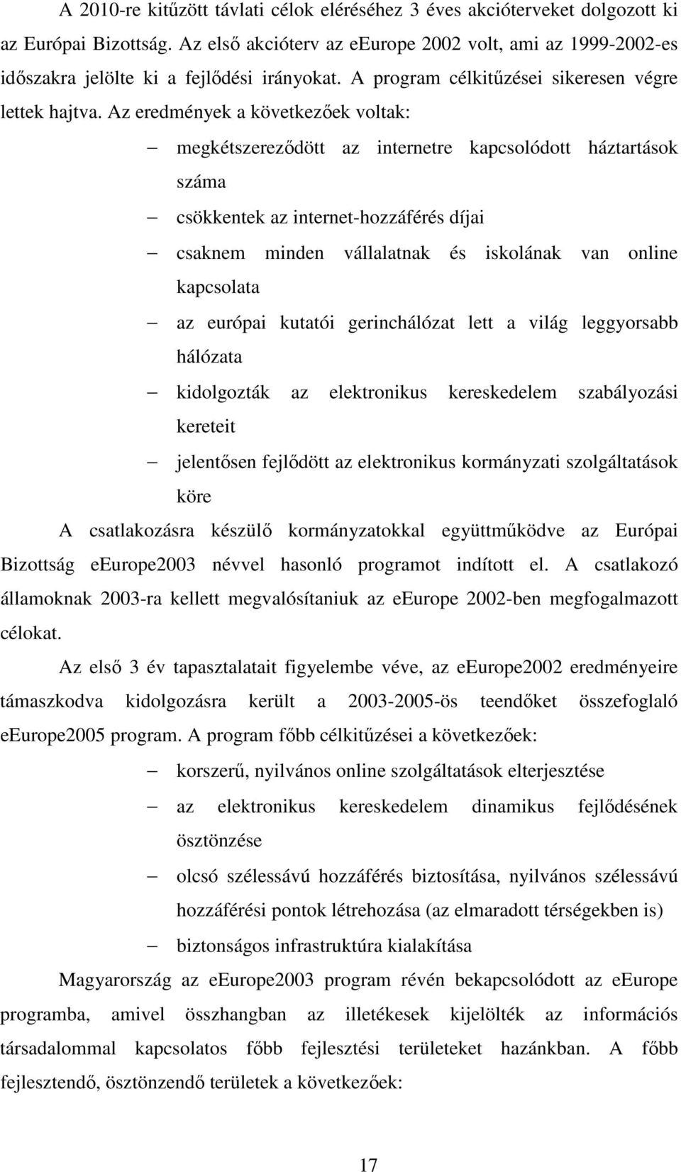 Az eredmények a következıek voltak: megkétszerezıdött az internetre kapcsolódott háztartások száma csökkentek az internet-hozzáférés díjai csaknem minden vállalatnak és iskolának van online