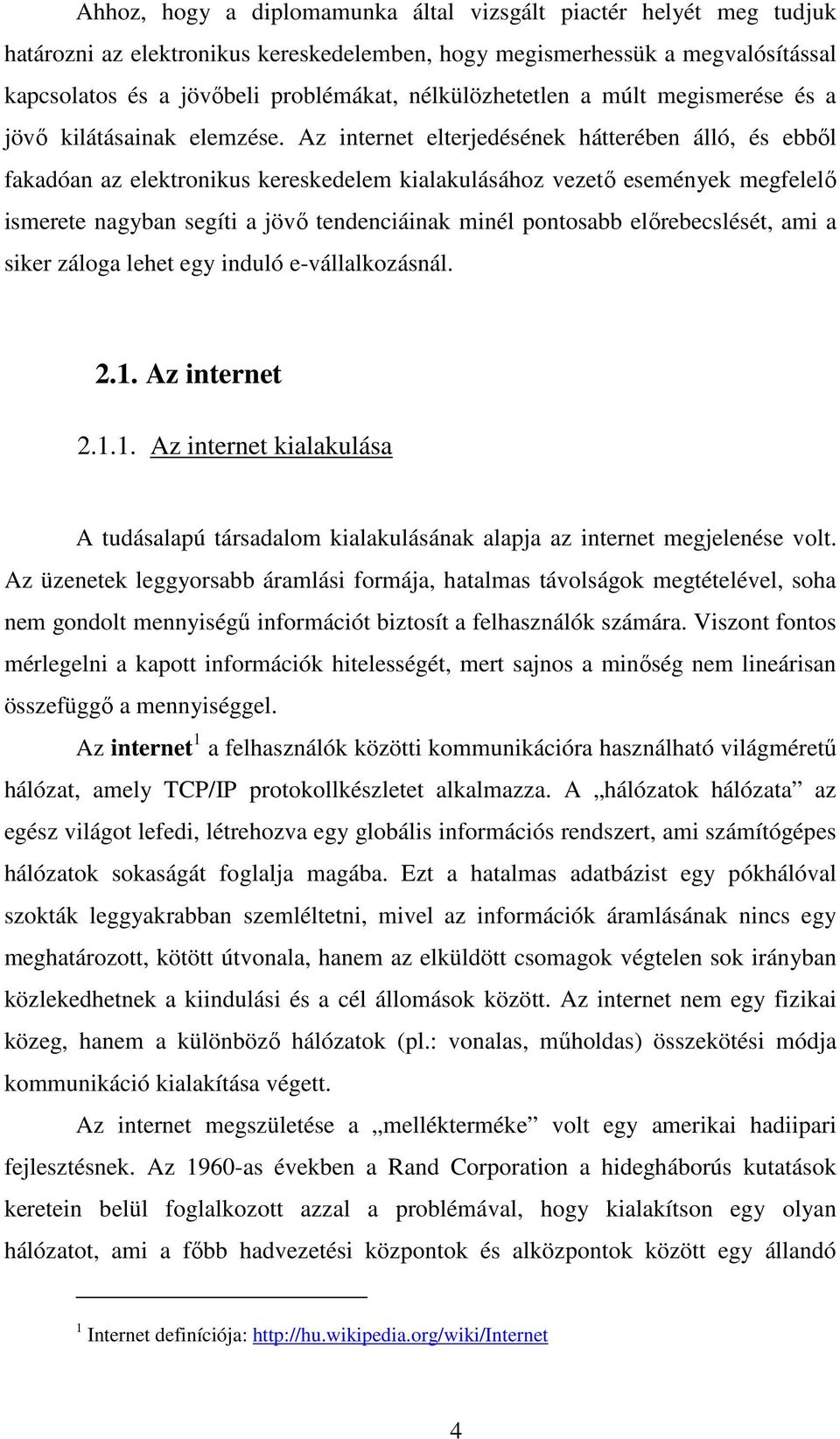 Az internet elterjedésének hátterében álló, és ebbıl fakadóan az elektronikus kereskedelem kialakulásához vezetı események megfelelı ismerete nagyban segíti a jövı tendenciáinak minél pontosabb