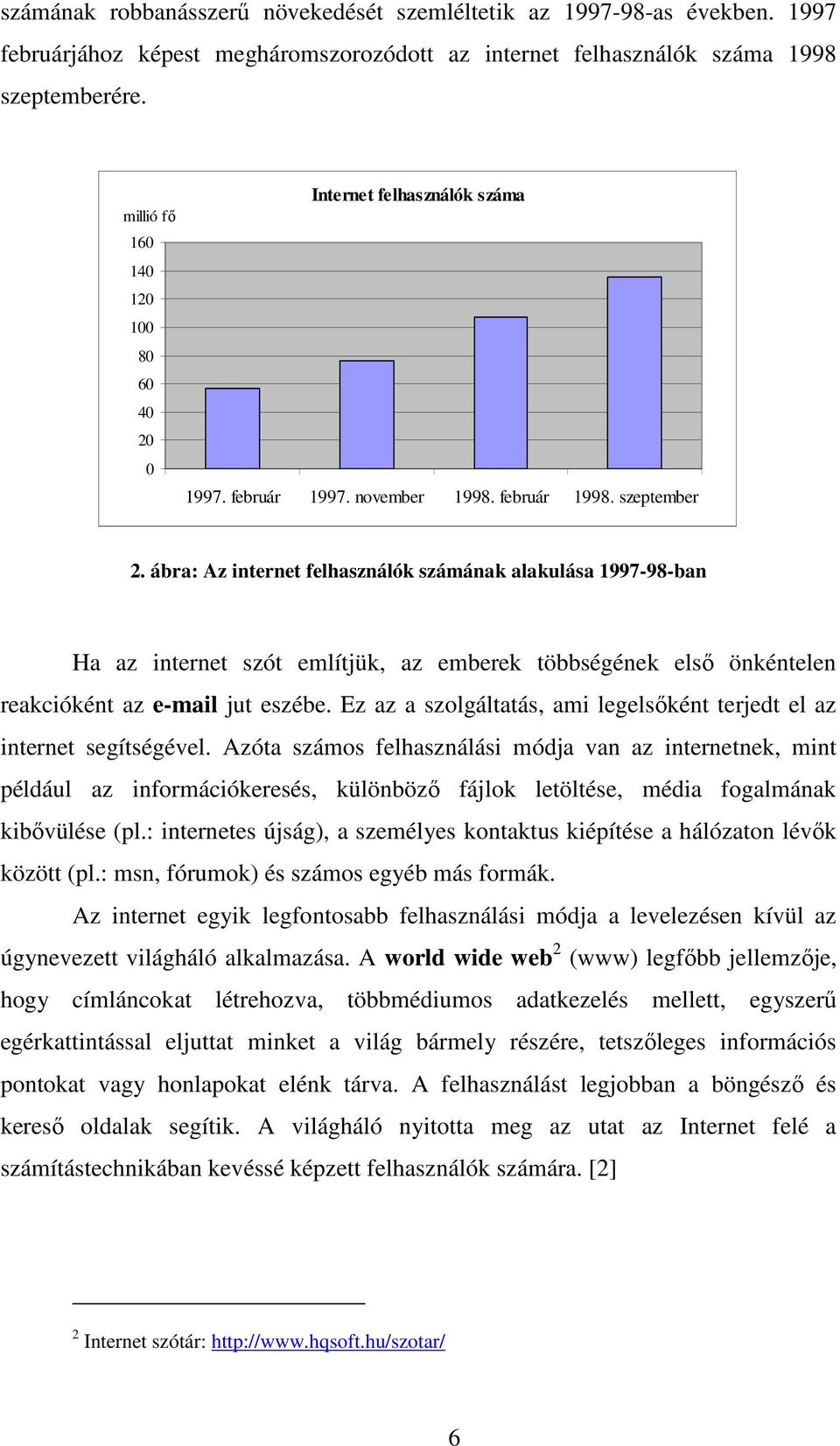 ábra: Az internet felhasználók számának alakulása 1997-98-ban Ha az internet szót említjük, az emberek többségének elsı önkéntelen reakcióként az e-mail jut eszébe.