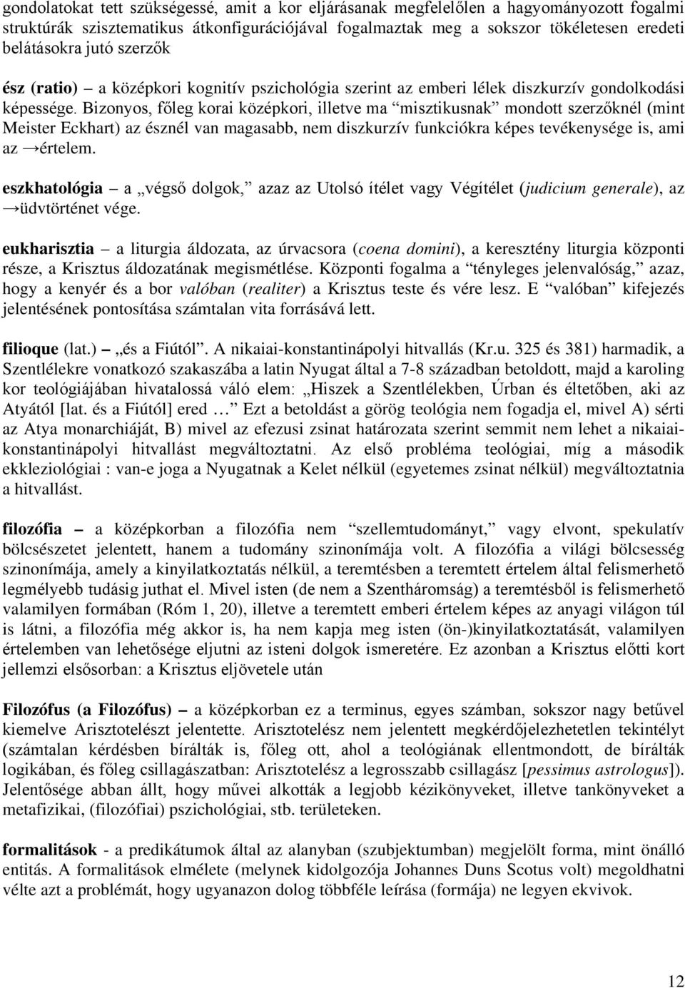 Bizonyos, főleg korai középkori, illetve ma misztikusnak mondott szerzőknél (mint Meister Eckhart) az észnél van magasabb, nem diszkurzív funkciókra képes tevékenysége is, ami az értelem.