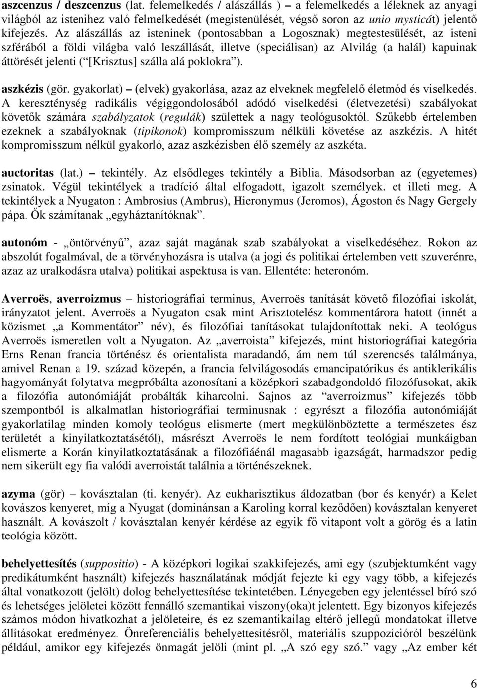 [Krisztus] szálla alá poklokra ). aszkézis (gör. gyakorlat) (elvek) gyakorlása, azaz az elveknek megfelelő életmód és viselkedés.