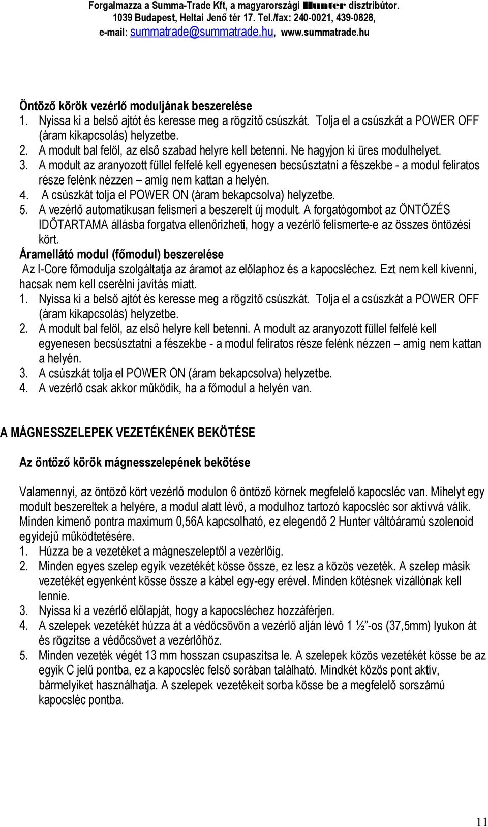 A modult az aranyozott füllel felfelé kell egyenesen becsúsztatni a fészekbe - a modul feliratos része felénk nézzen amíg nem kattan a helyén. 4.