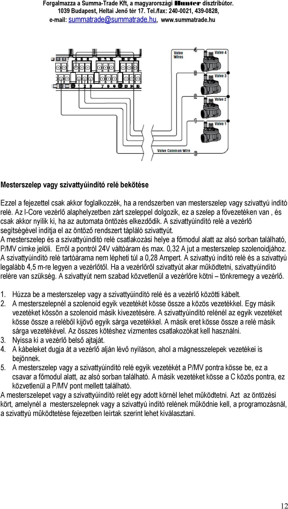 A szivattyúindító relé a vezérlő segítségével indítja el az öntöző rendszert tápláló szivattyút.