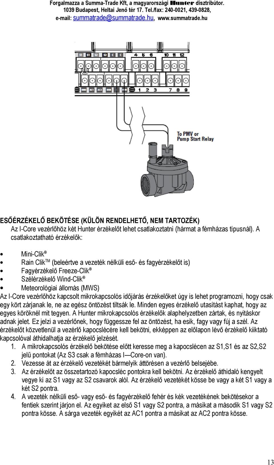 vezérlőhöz kapcsolt mikrokapcsolós időjárás érzékelőket úgy is lehet programozni, hogy csak egy kört zárjanak le, ne az egész öntözést tiltsák le.